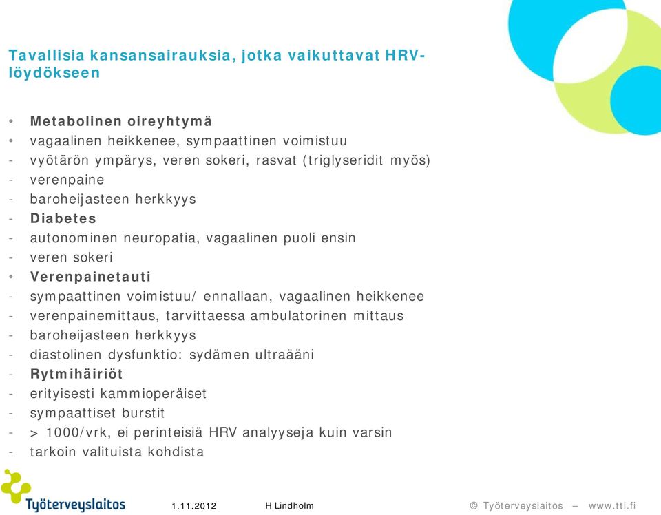 sympaattinen voimistuu/ ennallaan, vagaalinen heikkenee - verenpainemittaus, tarvittaessa ambulatorinen mittaus - baroheijasteen herkkyys - diastolinen dysfunktio: