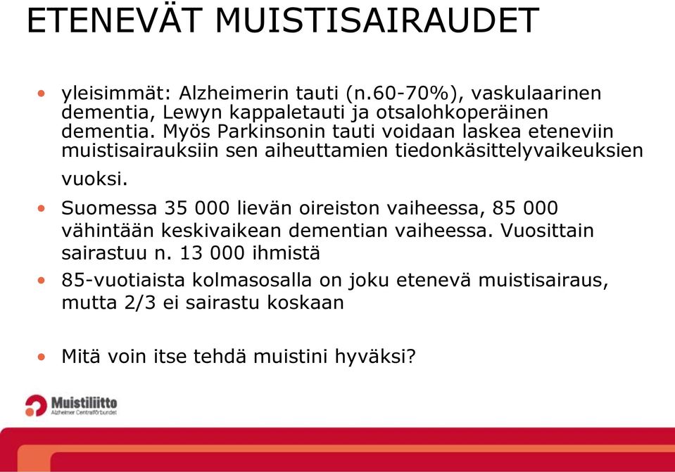 Myös Parkinsonin tauti voidaan laskea eteneviin muistisairauksiin sen aiheuttamien tiedonkäsittelyvaikeuksien vuoksi.