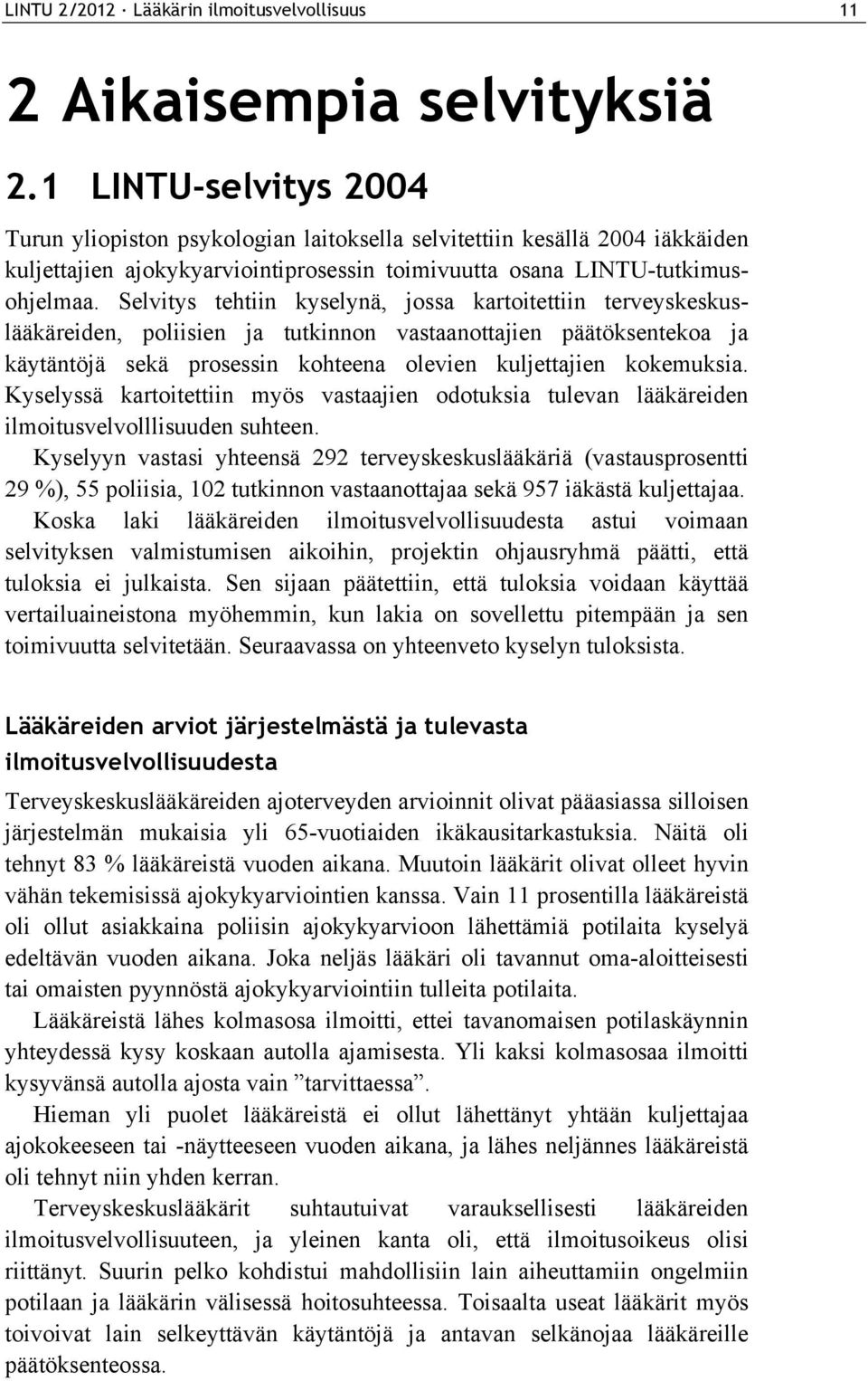 Selvitys tehtiin kyselynä, jossa kartoitettiin terveyskeskuslääkäreiden, poliisien ja tutkinnon vastaanottajien päätöksentekoa ja käytäntöjä sekä prosessin kohteena olevien kuljettajien kokemuksia.