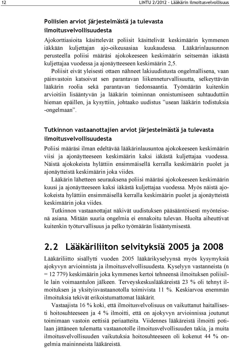 Poliisit eivät yleisesti ottaen nähneet lakiuudistusta ongelmallisena, vaan päinvastoin katsoivat sen parantavan liikenneturvallisuutta, selkeyttävän lääkärin roolia sekä parantavan tiedonsaantia.