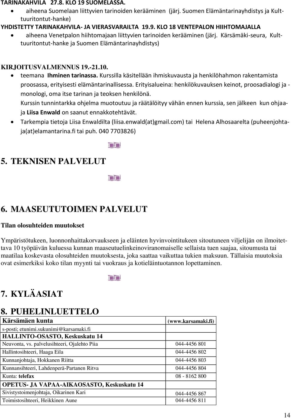 Kurssilla käsitellään ihmiskuvausta ja henkilöhahmon rakentamista proosassa, erityisesti elämäntarinallisessa.