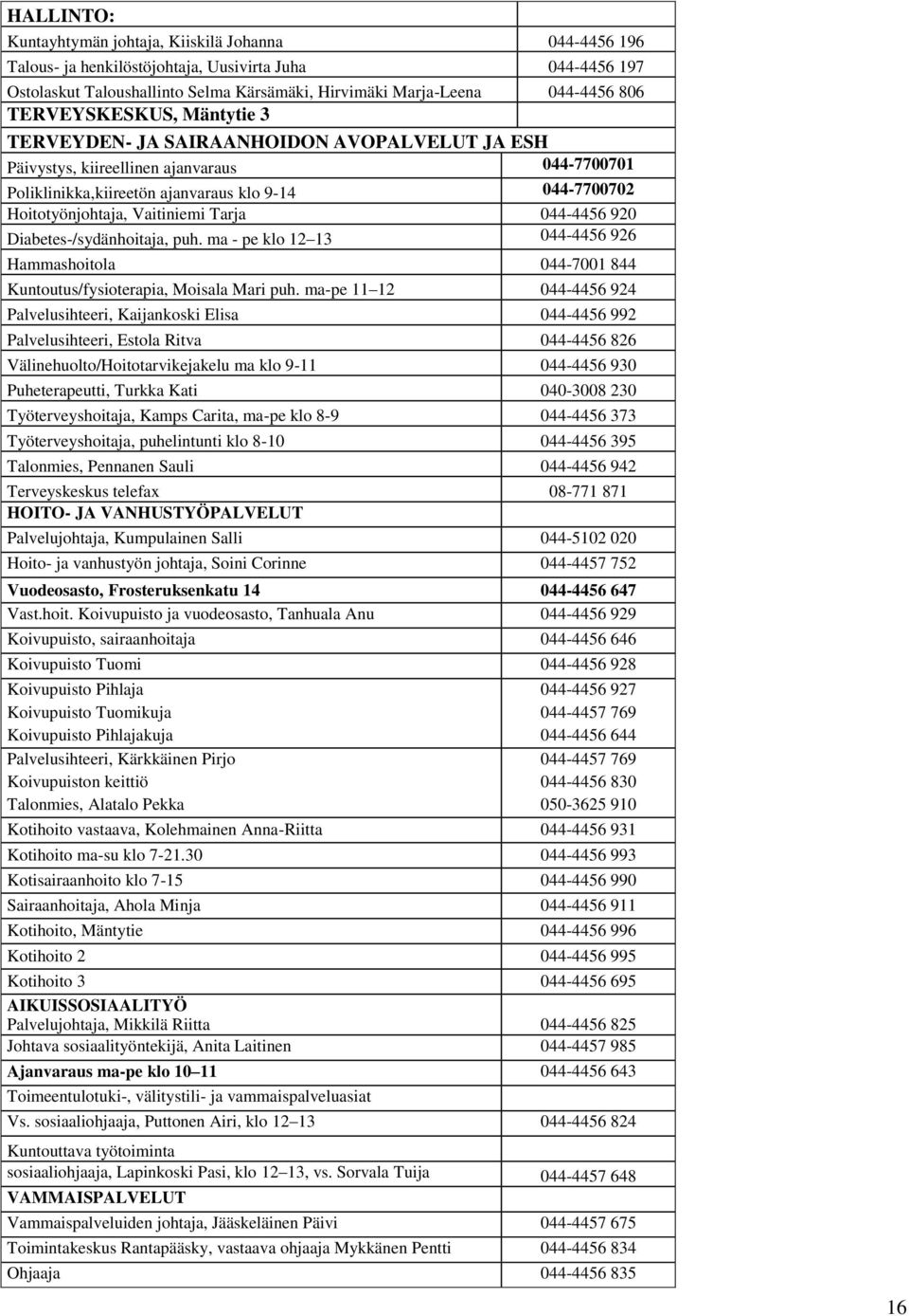 Vaitiniemi Tarja 044-4456 920 Diabetes-/sydänhoitaja, puh. ma - pe klo 12 13 044-4456 926 Hammashoitola 044-7001 844 Kuntoutus/fysioterapia, Moisala Mari puh.