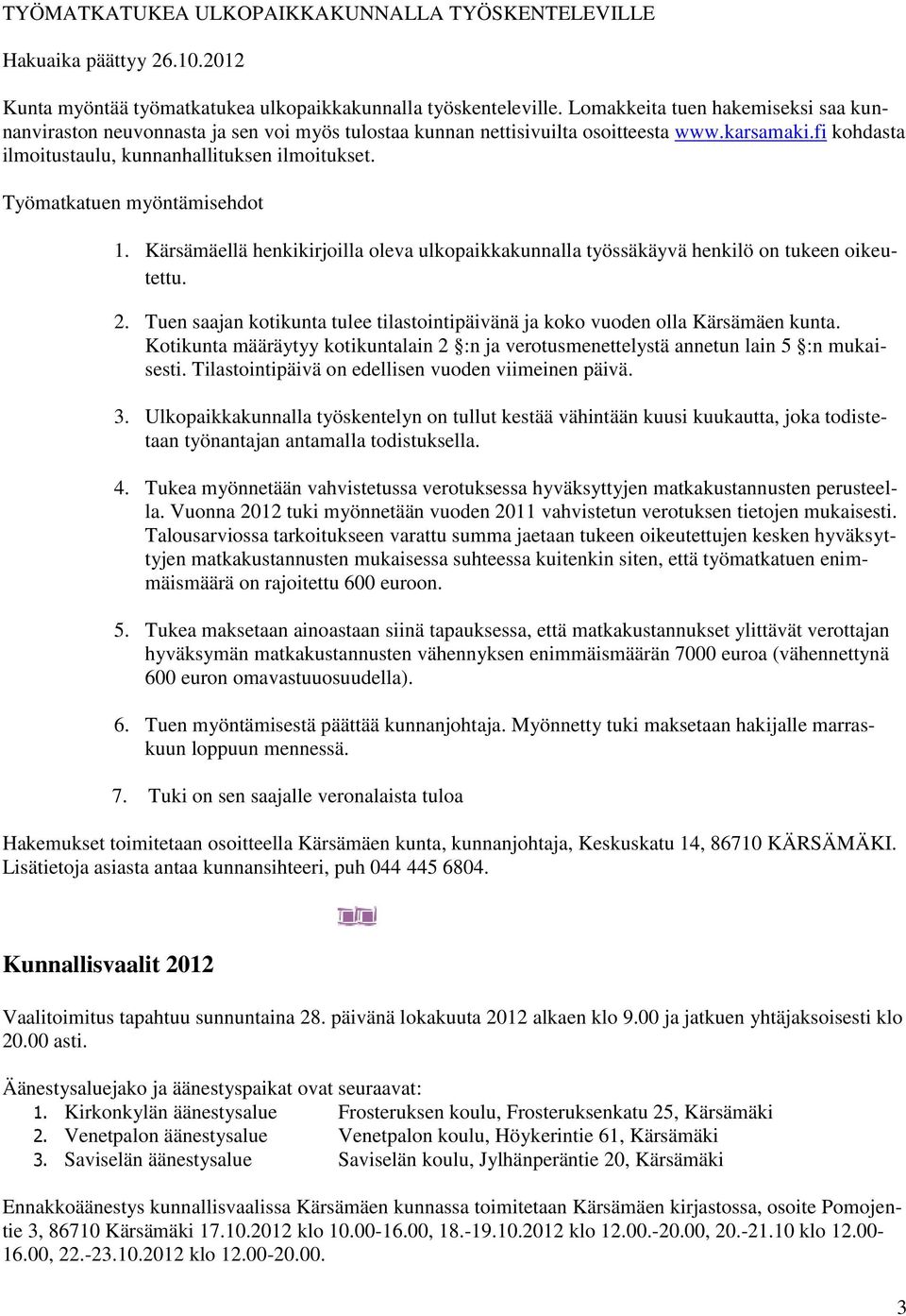 Työmatkatuen myöntämisehdot 1. Kärsämäellä henkikirjoilla oleva ulkopaikkakunnalla työssäkäyvä henkilö on tukeen oikeutettu. 2.