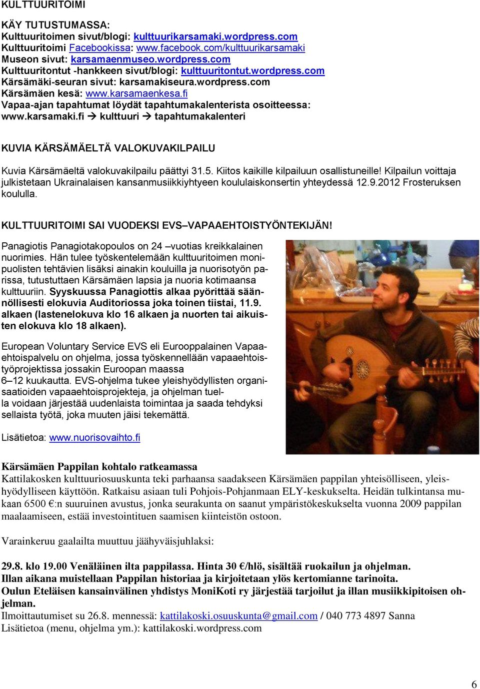 5. Kiitos kaikille kilpailuun osallistuneille! Kilpailun voittaja julkistetaan Ukrainalaisen kansanmusiikkiyhtyeen koululaiskonsertin yhteydessä 12.9.2012 Frosteruksen koululla.