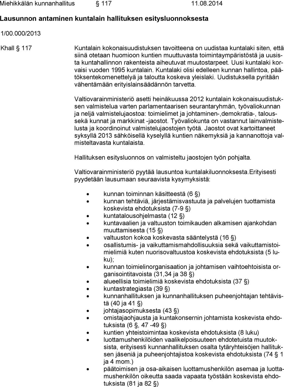 aiheutuvat muutostarpeet. Uusi kuntalaki korvai si vuoden 1995 kuntalain. Kuntalaki olisi edelleen kunnan hallintoa, päätök sen te ko me net te lyä ja taloutta koskeva yleislaki.