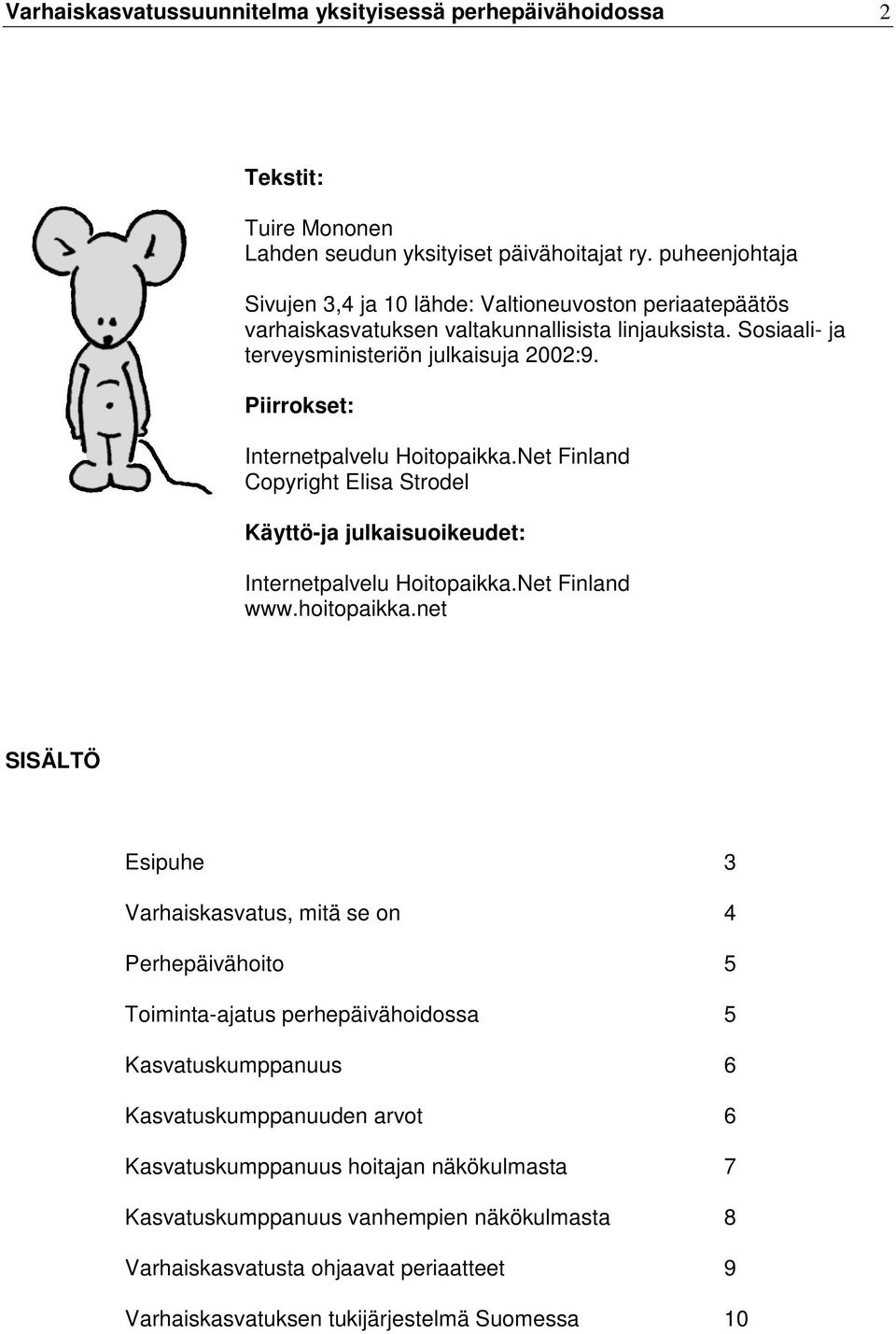 Piirrokset: Internetpalvelu Hoitopaikka.Net Finland Copyright Elisa Strodel Käyttö-ja julkaisuoikeudet: Internetpalvelu Hoitopaikka.Net Finland www.hoitopaikka.