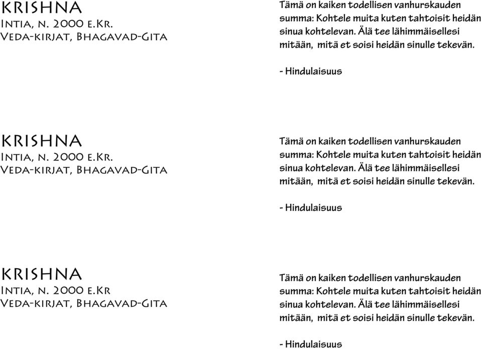 - Hindulaisuus KRISHNA Intia, n. 2000 e.kr Veda-kirjat, Bhagavad-Gita Tämä on kaiken todellisen vanhurskauden summa: Kohtele muita kuten tahtoisit heidän sinua kohtelevan.