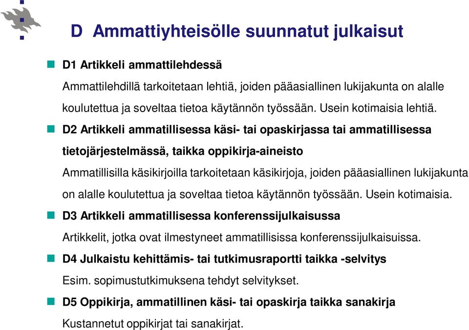 D2 Artikkeli ammatillisessa käsi- tai opaskirjassa tai ammatillisessa tietojärjestelmässä, taikka oppikirja-aineisto Ammatillisilla käsikirjoilla tarkoitetaan käsikirjoja, joiden pääasiallinen