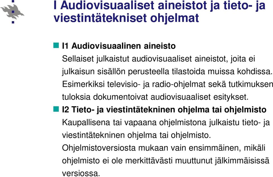 Esimerkiksi televisio- ja radio-ohjelmat sekä tutkimuksen tuloksia dokumentoivat audiovisuaaliset esitykset.