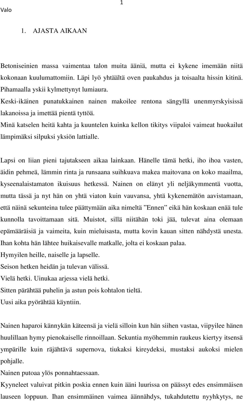 Minä katselen heitä kahta ja kuuntelen kuinka kellon tikitys viipaloi vaimeat huokailut lämpimäksi silpuksi yksiön lattialle. Lapsi on liian pieni tajutakseen aikaa lainkaan.