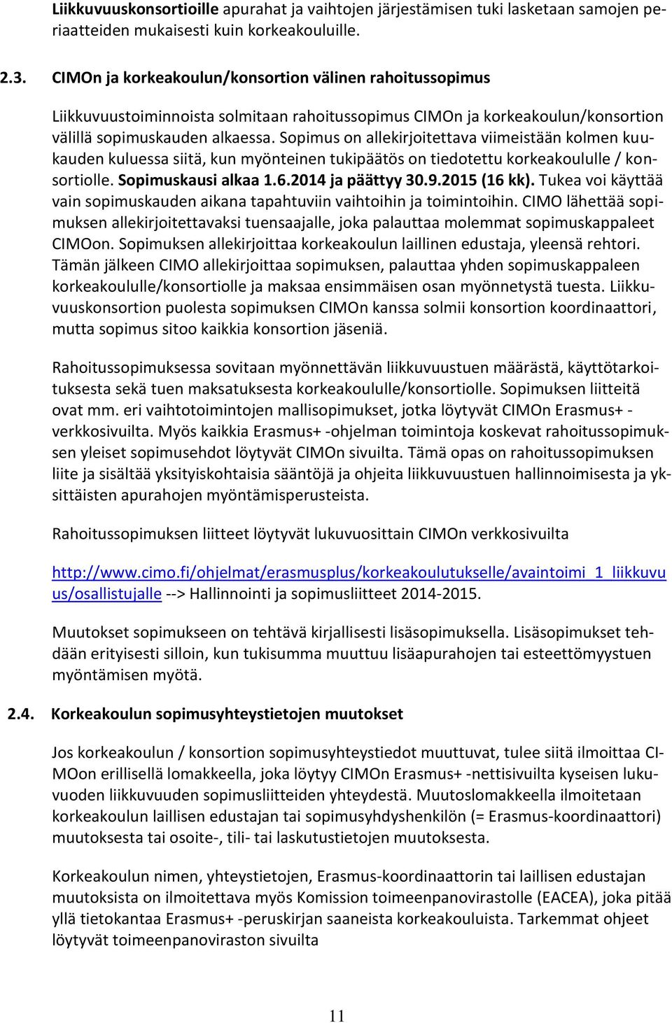 Sopimus on allekirjoitettava viimeistään kolmen kuukauden kuluessa siitä, kun myönteinen tukipäätös on tiedotettu korkeakoululle / konsortiolle. Sopimuskausi alkaa 1.6.2014 ja päättyy 30.9.