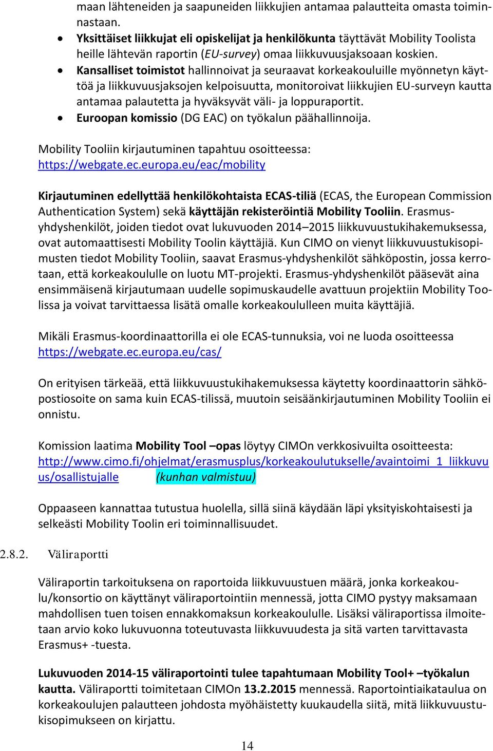 Kansalliset toimistot hallinnoivat ja seuraavat korkeakouluille myönnetyn käyttöä ja liikkuvuusjaksojen kelpoisuutta, monitoroivat liikkujien EU-surveyn kautta antamaa palautetta ja hyväksyvät väli-