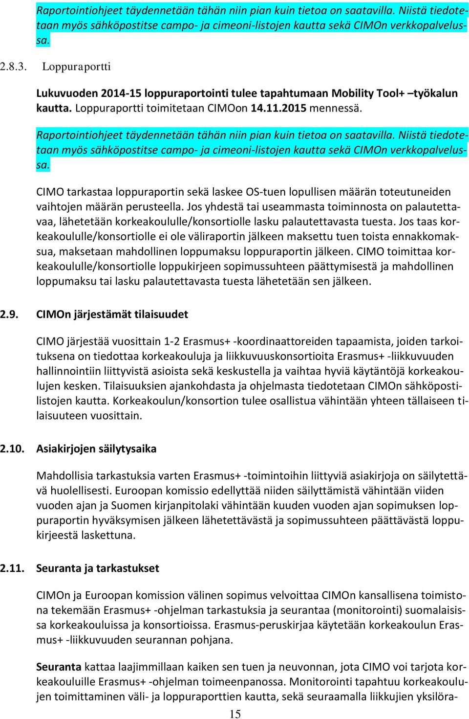 Raportointiohjeet täydennetään tähän niin pian kuin tietoa on saatavilla. Niistä tiedotetaan myös sähköpostitse campo- ja cimeoni-listojen kautta sekä CIMOn verkkopalvelussa.