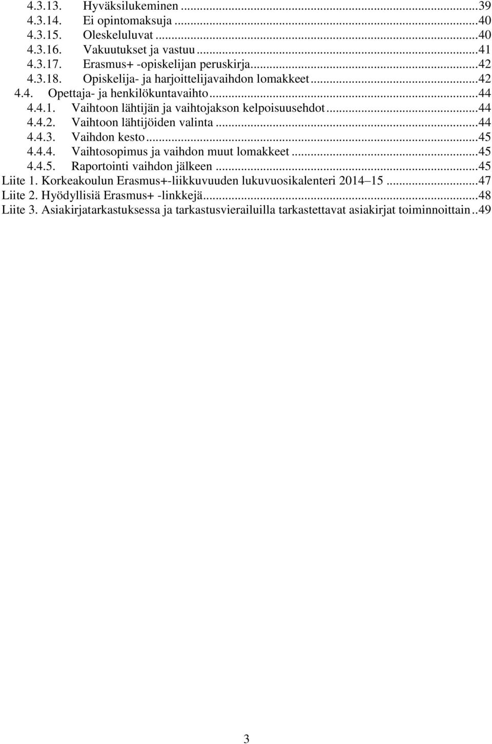 .. 44 4.4.3. Vaihdon kesto... 45 4.4.4. Vaihtosopimus ja vaihdon muut lomakkeet... 45 4.4.5. Raportointi vaihdon jälkeen... 45 Liite 1.