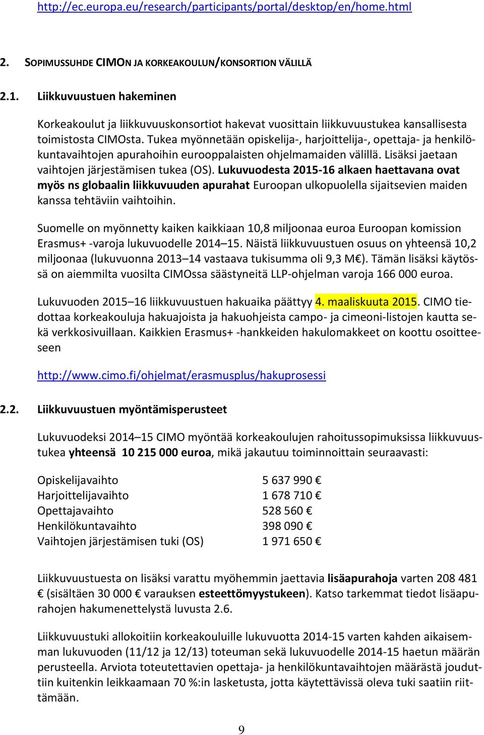 Tukea myönnetään opiskelija-, harjoittelija-, opettaja- ja henkilökuntavaihtojen apurahoihin eurooppalaisten ohjelmamaiden välillä. Lisäksi jaetaan vaihtojen järjestämisen tukea (OS).