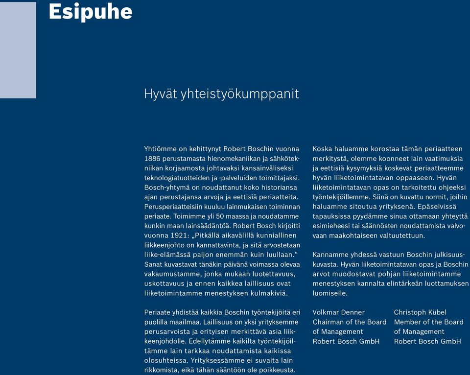 Perusperiaatteisiin kuuluu lainmukaisen toiminnan periaate. Toimimme yli 50 maassa ja noudatamme kunkin maan lainsäädäntöä.