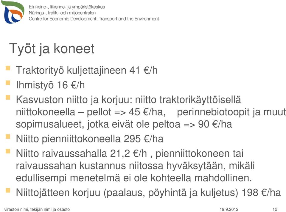 pienniittokoneella 295 /ha Niitto raivaussahalla 21,2 /h, pienniittokoneen tai raivaussahan kustannus niitossa