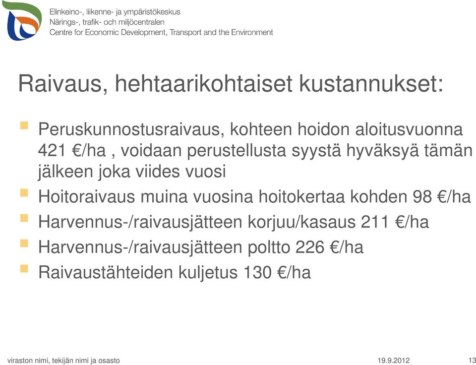 vuosi Hoitoraivaus muina vuosina hoitokertaa kohden 98 /ha Harvennus-/raivausjätteen