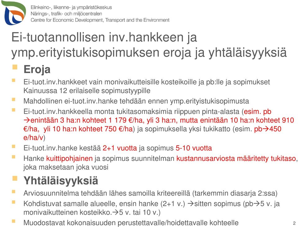 pb enintään 3 ha:n kohteet 1 179 /ha, yli 3 ha:n, mutta enintään 10 ha:n kohteet 910 /ha, yli 10 ha:n kohteet 750 /ha) ja sopimuksella yksi tukikatto (esim. pb 450 e/ha/v) Ei-tuot.inv.