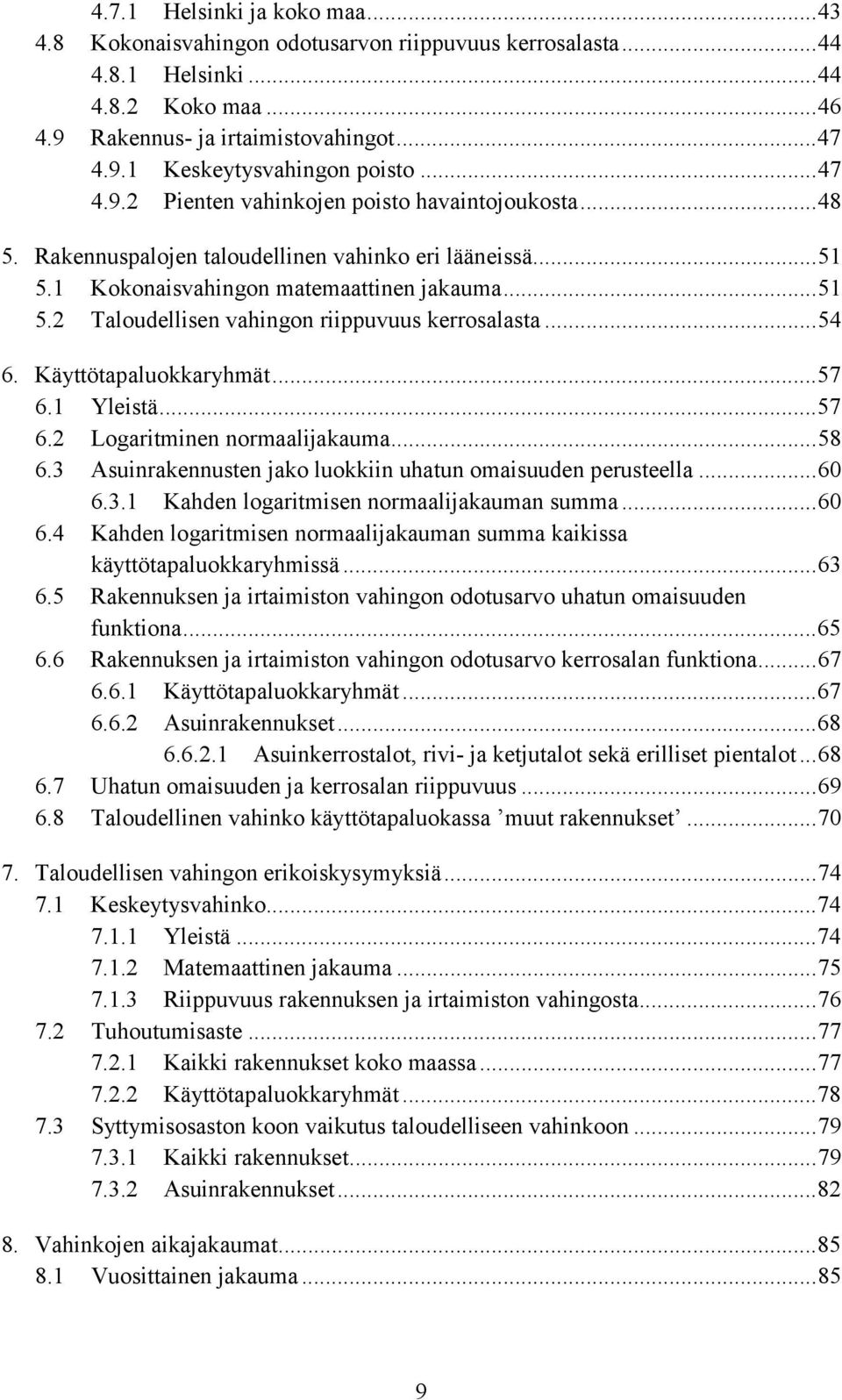 ..54 6. Käyttötapaluokkaryhmät...57 6.1 Yleistä...57 6.2 Logaritminen normaalijakauma...58 6.3 Asuinrakennusten jako luokkiin uhatun omaisuuden perusteella...60 6.3.1 Kahden logaritmisen normaalijakauman summa.