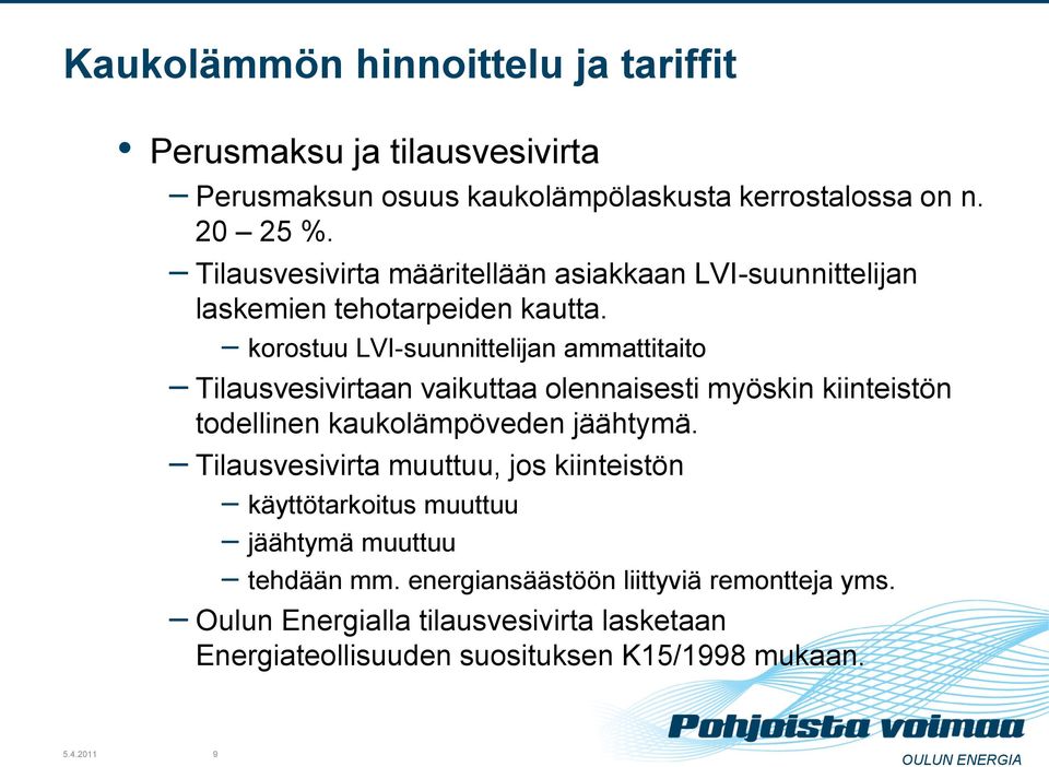 korostuu LVI-suunnittelijan ammattitaito Tilausvesivirtaan vaikuttaa olennaisesti myöskin kiinteistön todellinen kaukolämpöveden jäähtymä.