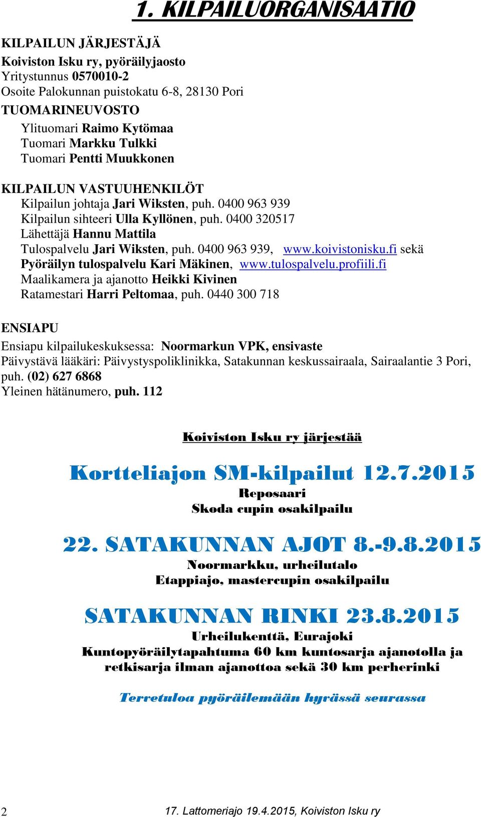 0400 320517 Lähettäjä Hannu Mattila Tulospalvelu Jari Wiksten, puh. 0400 963 939, www.koivistonisku.fi sekä Pyöräilyn tulospalvelu Kari Mäkinen, www.tulospalvelu.profiili.