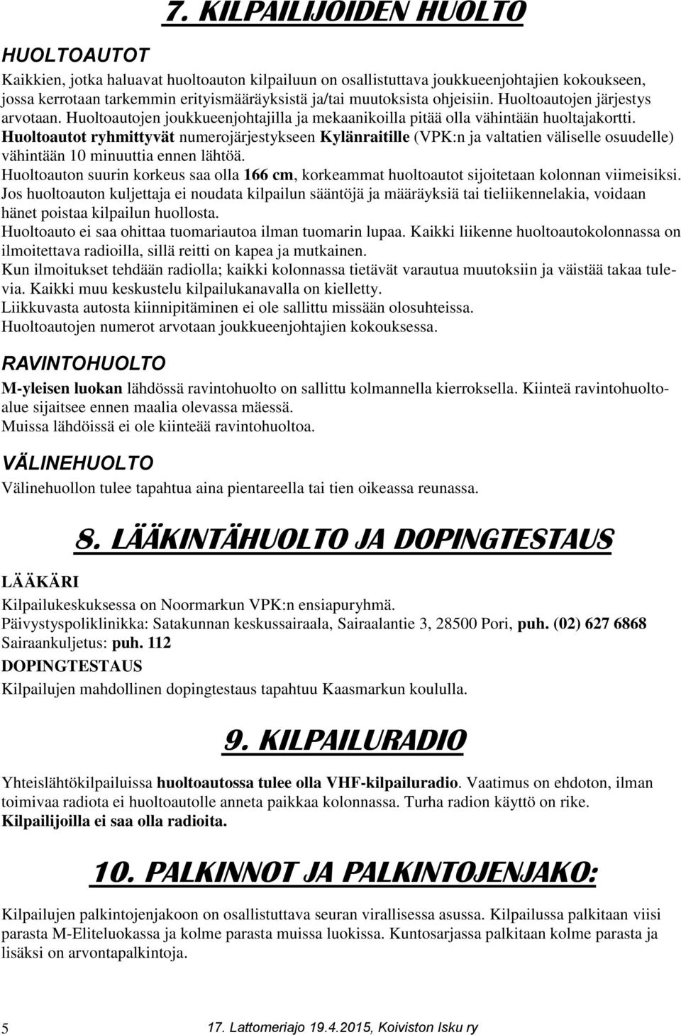 Huoltoautot ryhmittyvät numerojärjestykseen Kylänraitille (VPK:n ja valtatien väliselle osuudelle) vähintään 10 minuuttia ennen lähtöä.