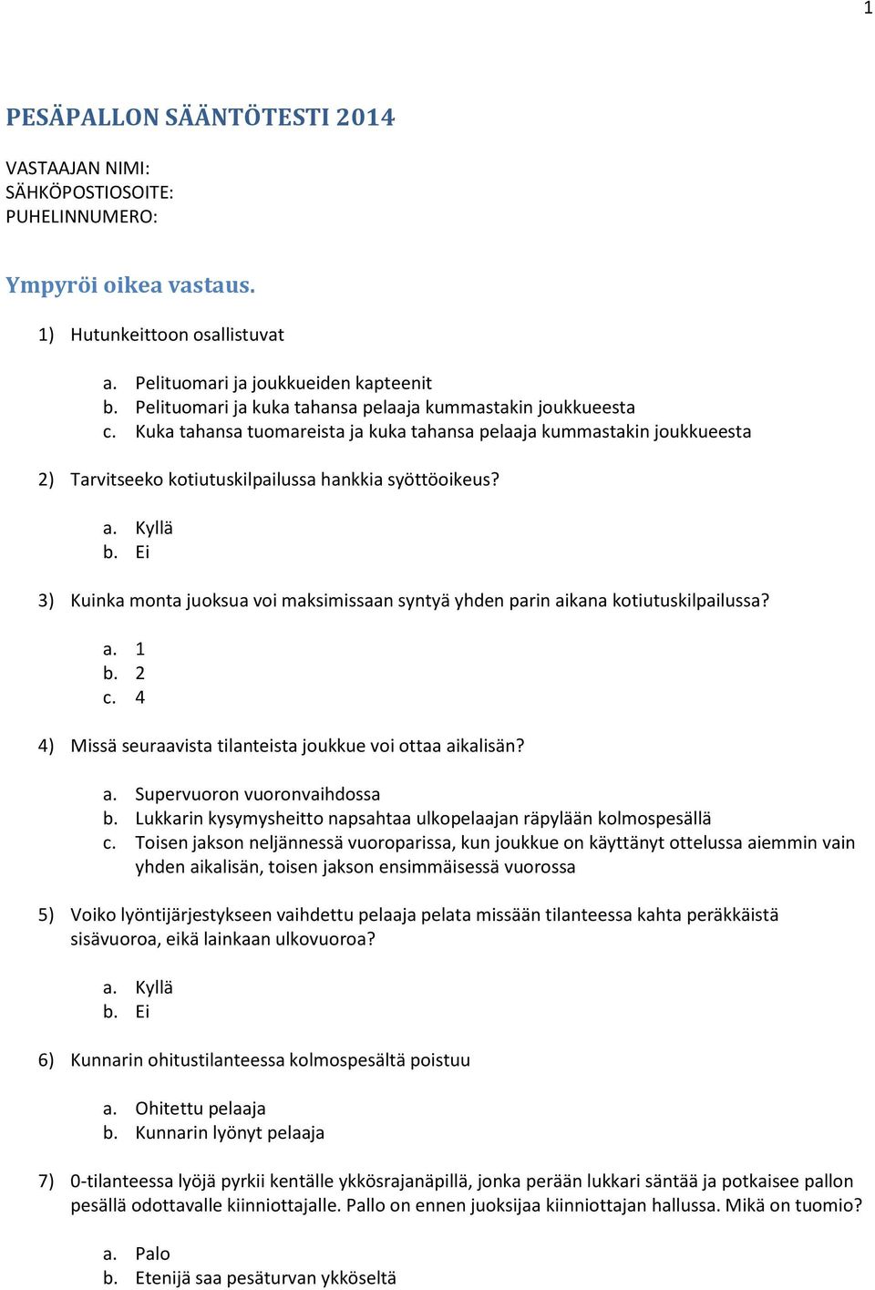 Kyllä b. Ei 3) Kuinka monta juoksua voi maksimissaan syntyä yhden parin aikana kotiutuskilpailussa? a. 1 b. 2 c. 4 4) Missä seuraavista tilanteista joukkue voi ottaa aikalisän? a. Supervuoron vuoronvaihdossa b.