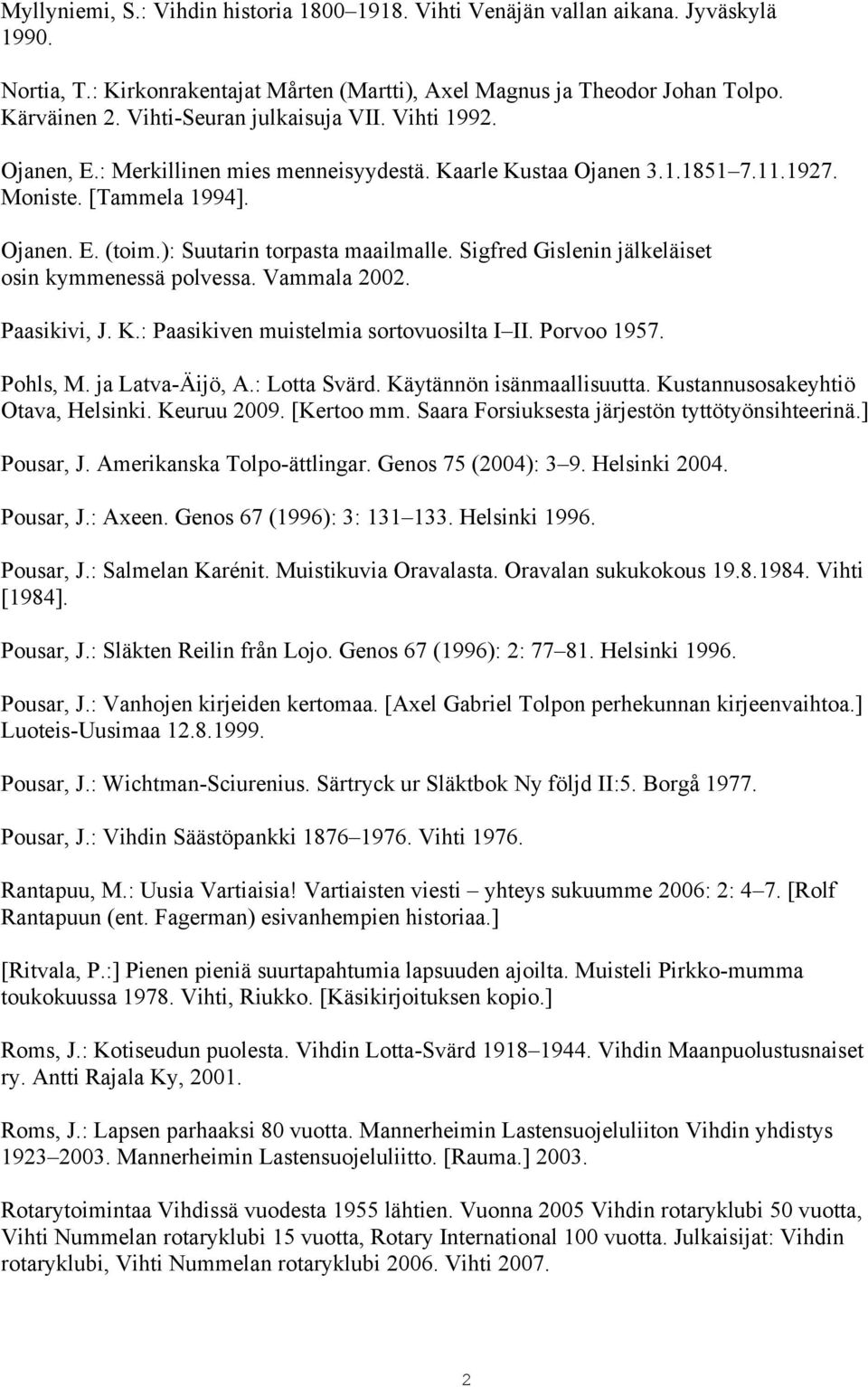 ): Suutarin torpasta maailmalle. Sigfred Gislenin jälkeläiset osin kymmenessä polvessa. Vammala 2002. Paasikivi, J. K.: Paasikiven muistelmia sortovuosilta I II. Porvoo 1957. Pohls, M.