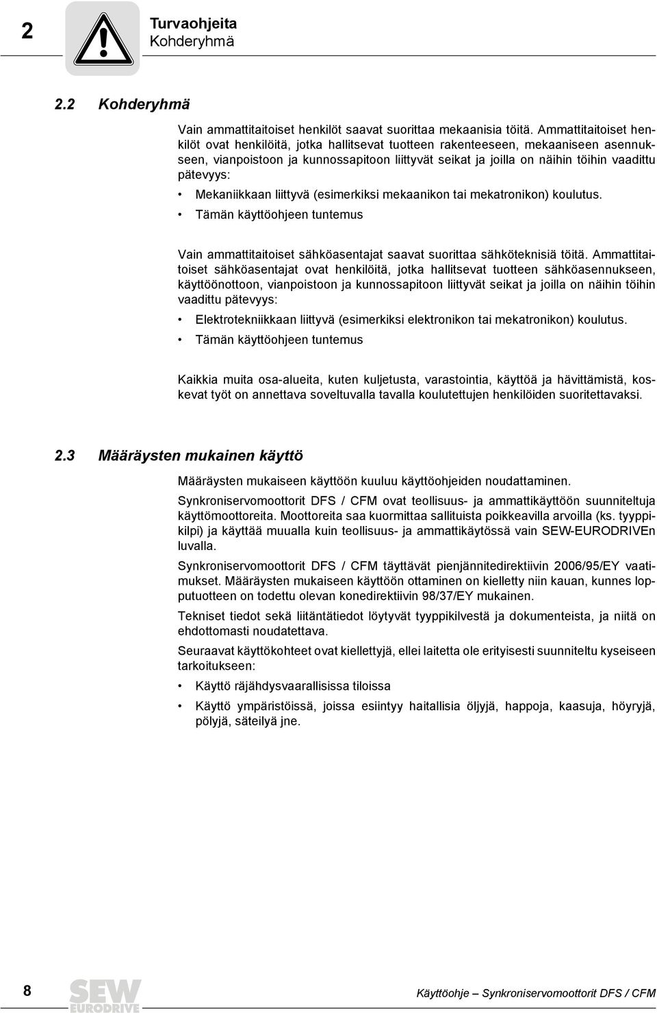 pätevyys: Mekaniikkaan liittyvä (esimerkiksi mekaanikon tai mekatronikon) koulutus. Tämän käyttöohjeen tuntemus Vain ammattitaitoiset sähköasentajat saavat suorittaa sähköteknisiä töitä.