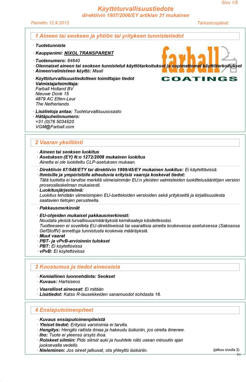 Lisätietoja antaa: Tuoteturvallisuusosasto Hätäpuhelinnumero: +31 (0)76 5034520 VGM@Farball.