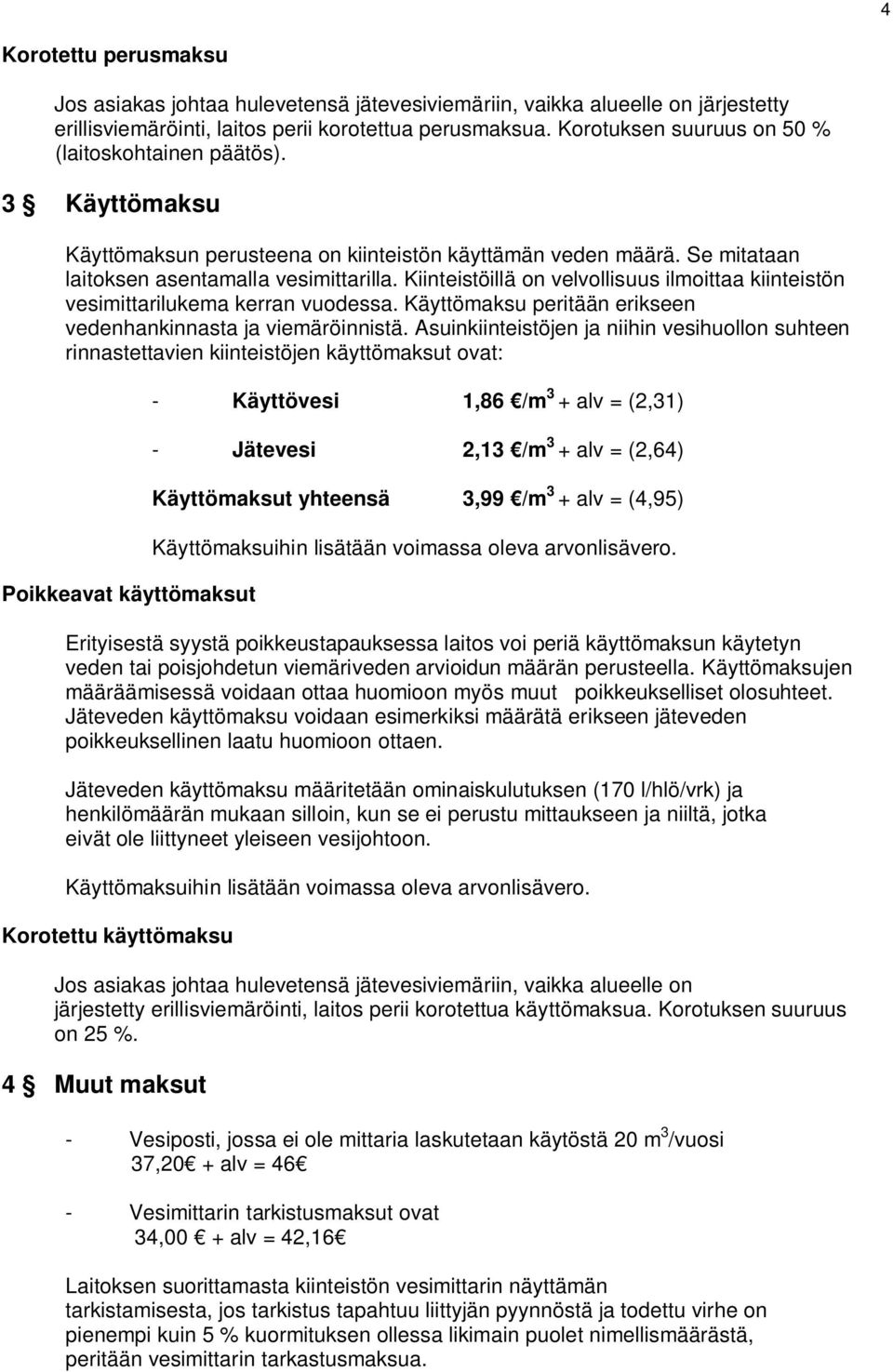 Kiinteistöillä on velvollisuus ilmoittaa kiinteistön vesimittarilukema kerran vuodessa. Käyttömaksu peritään erikseen vedenhankinnasta ja viemäröinnistä.