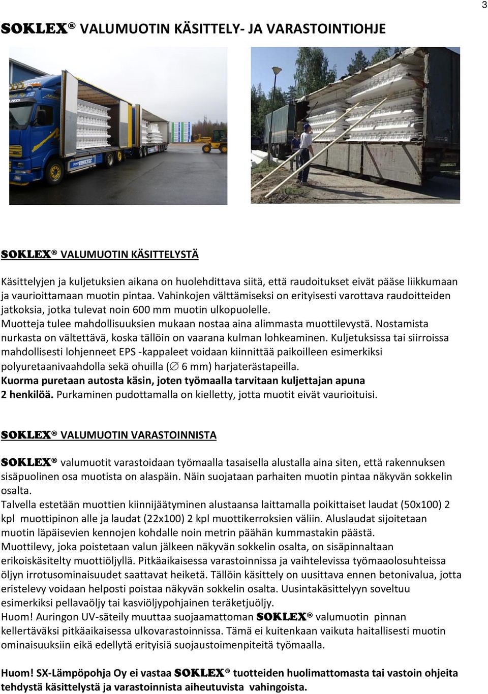 Muotteja tulee mahdollisuuksien mukaan nostaa aina alimmasta muottilevystä. Nostamista nurkasta on vältettävä, koska tällöin on vaarana kulman lohkeaminen.