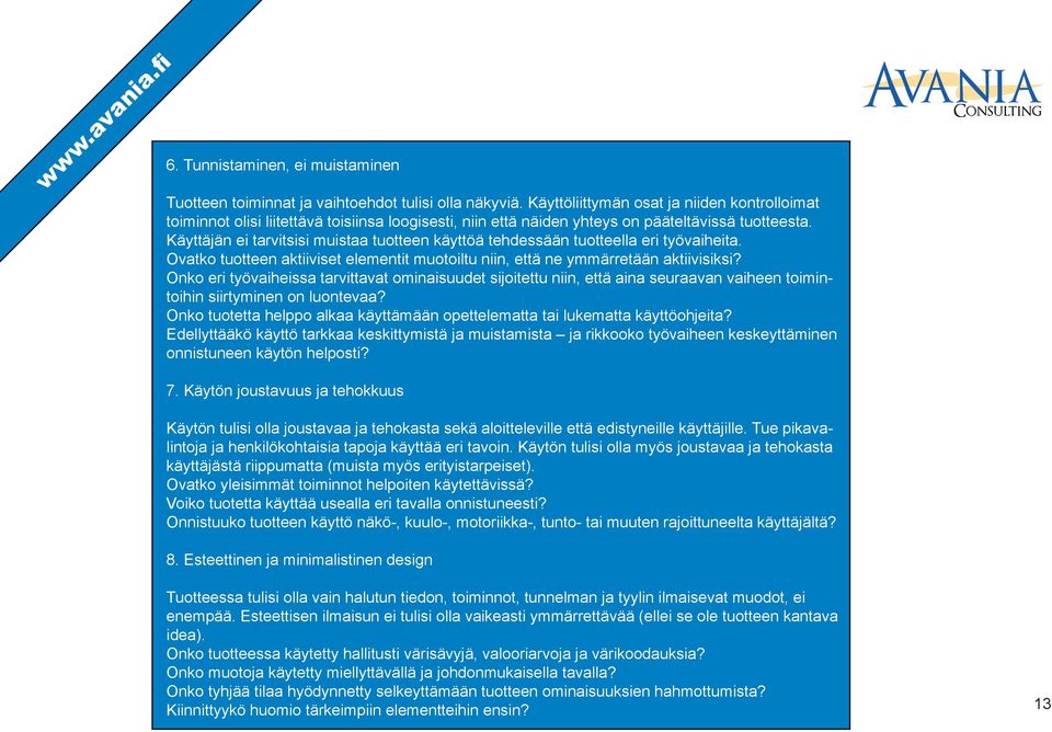 Käyttäjän ei tarvitsisi muistaa tuotteen käyttöä tehdessään tuotteella eri työvaiheita. Ovatko tuotteen aktiiviset elementit muotoiltu niin, että ne ymmärretään aktiivisiksi?