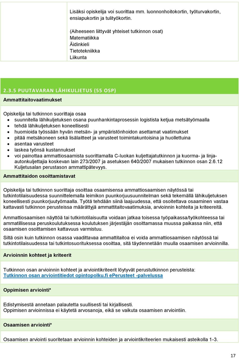 5 PUUTAVARAN LÄHIKULJETUS (55 OSP) Ammattitaitovaatimukset tai tutkinnon suorittaja osaa suunnitella lähikuljetuksen osana puunhankintaprosessin logistista ketjua metsätyömaalla tehdä lähikuljetuksen