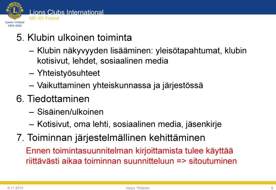 Tiedottaminen Sisäinen/ulkoinen Kotisivut, oma lehti, sosiaalinen media, jäsenkirje 7.