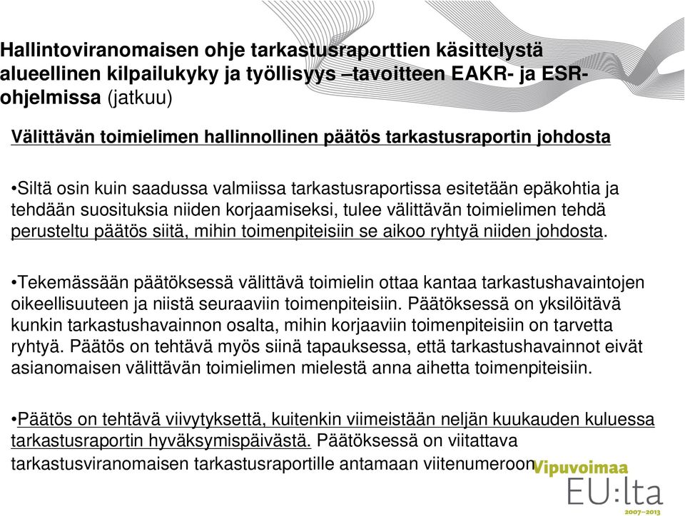 siitä, mihin toimenpiteisiin se aikoo ryhtyä niiden johdosta. Tekemässään päätöksessä välittävä toimielin ottaa kantaa tarkastushavaintojen oikeellisuuteen ja niistä seuraaviin toimenpiteisiin.