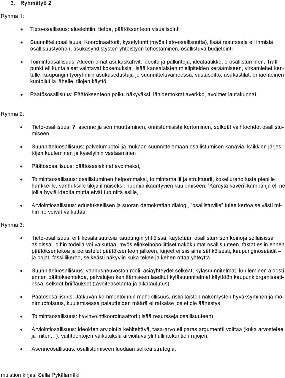 eli kuntalaiset vaihtavat kokemuksia, lisää kansalaisten mielipiteiden keräämiseen, virkamiehet kentälle, kaupungin työryhmiin asukasedustaja jo suunnitteluvaiheessa, vastasoitto, asukastilat,