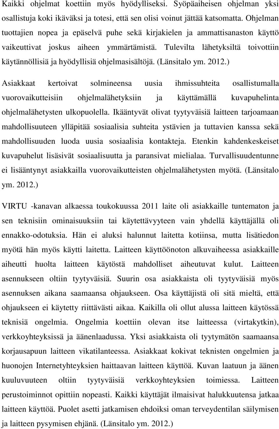 Tulevilta lähetyksiltä toivottiin käytännöllisiä ja hyödyllisiä ohjelmasisältöjä. (Länsitalo ym. 2012.