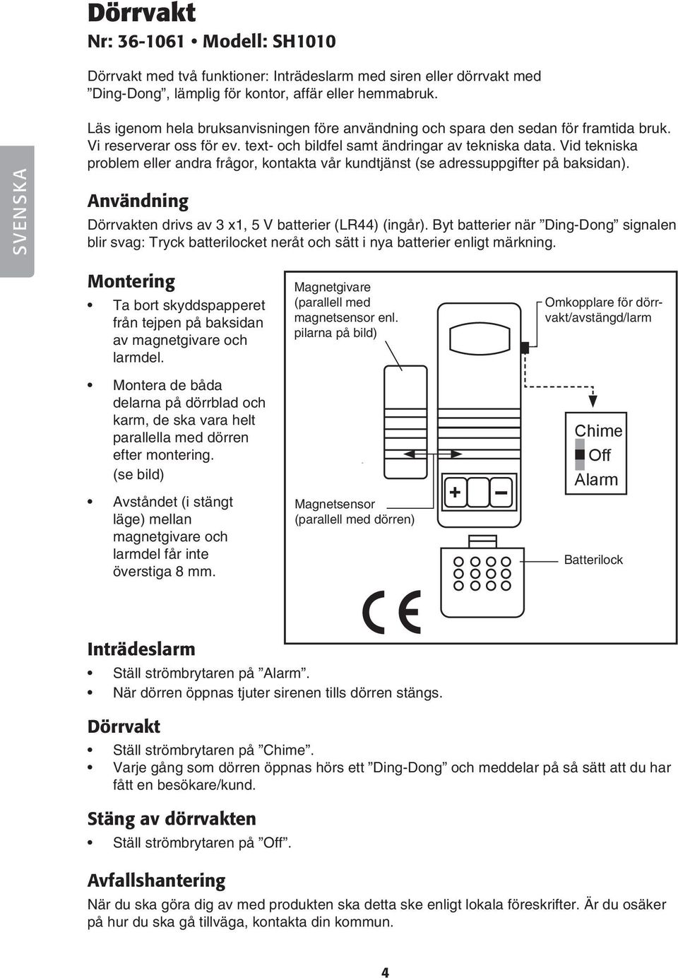 Vid tekniska problem eller andra frågor, kontakta vår kundtjänst (se adressuppgifter på baksidan). Användning Dörrvakten drivs av 3 x1, 5 V batterier (LR44) (ingår).