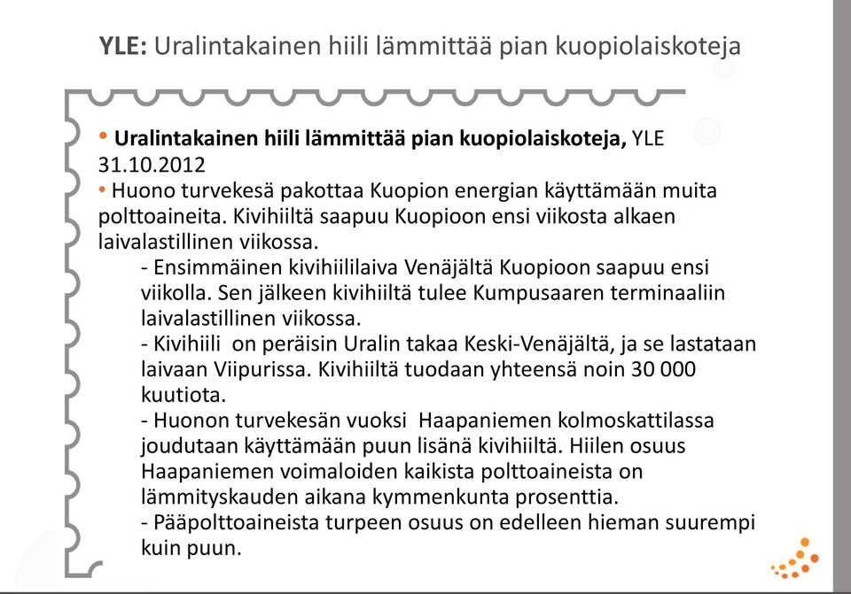 Sen jälkeen kivihiiltä tulee Kumpusaaren terminaaliin laivalastillinen viikossa. - Kivihiili on peräisin Uralin takaa Keski-Venäjältä, ja se lastataan laivaan Viipurissa.