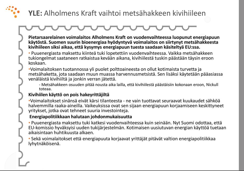 Puuenergiasta maksettu kiinteä tuki lopetettiin vuodenvaihteessa. Vaikka metsähakkeen tukiongelmat saataneen ratkaistua kevään aikana, kivihiilestä tuskin päästään täysin eroon koskaan.