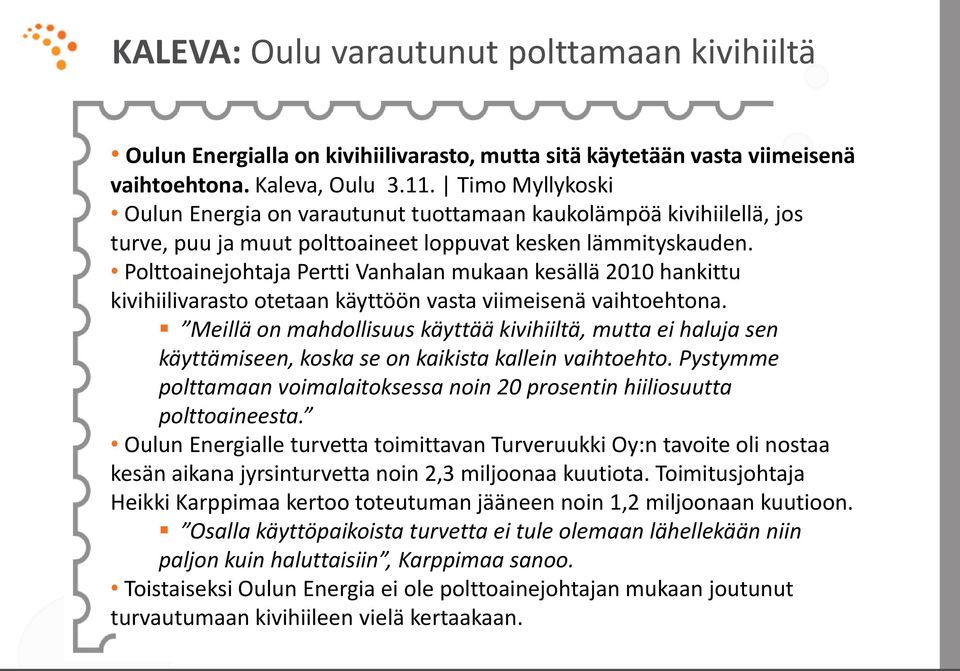 Polttoainejohtaja Pertti Vanhalan mukaan kesällä 2010 hankittu kivihiilivarasto otetaan käyttöön vasta viimeisenä vaihtoehtona.