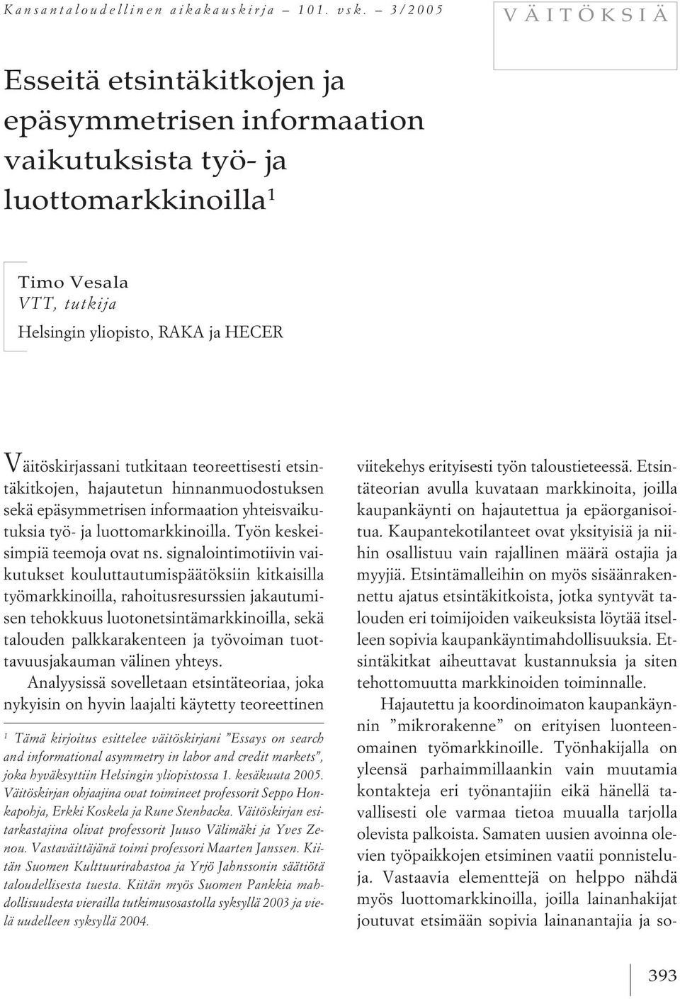 tutkitaan teoreettisesti etsintäkitkojen, hajautetun hinnanmuodostuksen sekä epäsymmetrisen informaation yhteisvaikutuksia työ- ja luottomarkkinoilla. Työn keskeisimpiä teemoja ovat ns.
