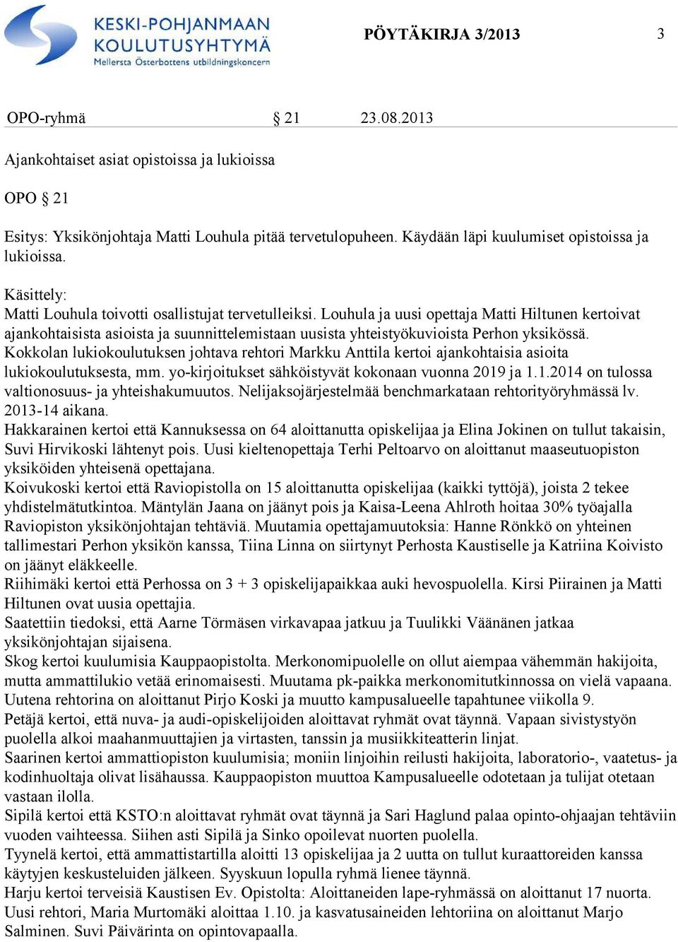 Louhula ja uusi opettaja Matti Hiltunen kertoivat ajankohtaisista asioista ja suunnittelemistaan uusista yhteistyökuvioista Perhon yksikössä.