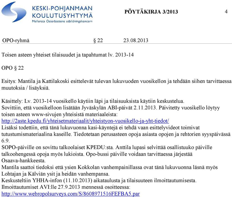 2013-14 vuosikello käytiin läpi ja tilaisuuksista käytiin keskustelua. Sovittiin, että vuosikelloon lisätään Jyväskylän ABI-päivät 2.11.2013. Päivitetty vuosikello löytyy toisen asteen www-sivujen yhteisistä materiaaleista: http://2aste.