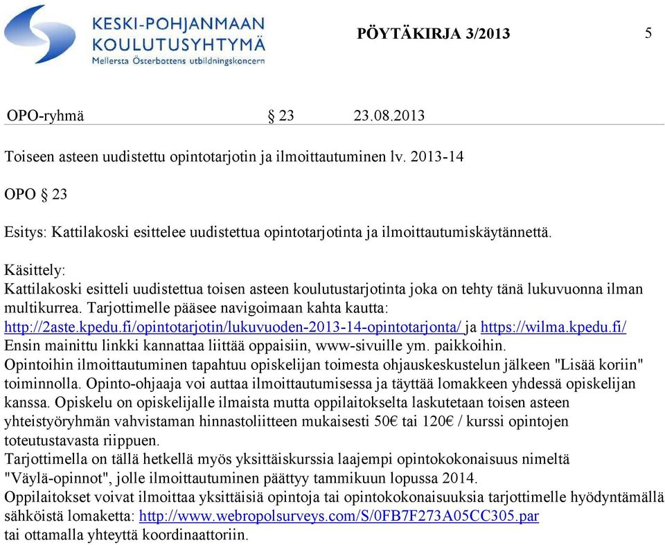 Kattilakoski esitteli uudistettua toisen asteen koulutustarjotinta joka on tehty tänä lukuvuonna ilman multikurrea. Tarjottimelle pääsee navigoimaan kahta kautta: http://2aste.kpedu.