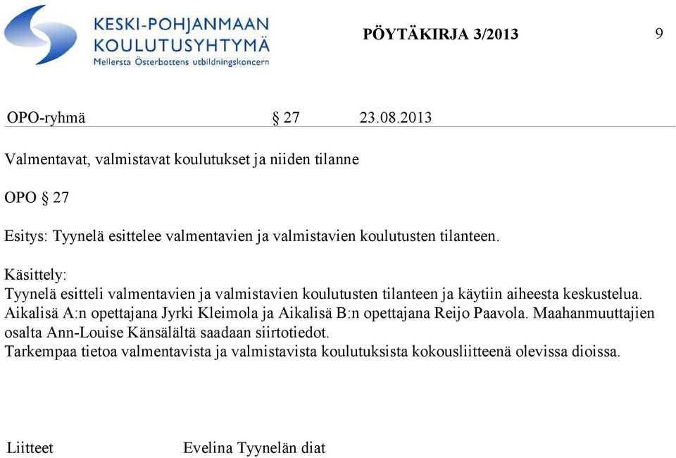 tilanteen. Tyynelä esitteli valmentavien ja valmistavien koulutusten tilanteen ja käytiin aiheesta keskustelua.