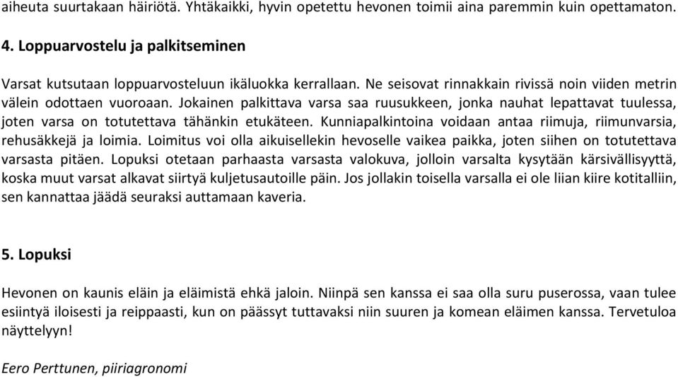 Kunniapalkintoina voidaan antaa riimuja, riimunvarsia, rehusäkkejä ja loimia. Loimitus voi olla aikuisellekin hevoselle vaikea paikka, joten siihen on totutettava varsasta pitäen.