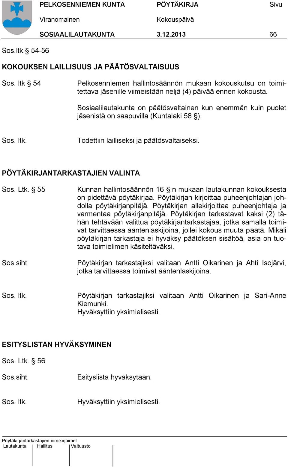 Sosiaalilautakunta on päätösvaltainen kun enemmän kuin puolet jäsenistä on saapuvilla (Kuntalaki 58 ). Sos. ltk. Todettiin lailliseksi ja päätösvaltaiseksi. PÖYTÄKIRJANTARKASTAJIEN VALINTA Sos. Ltk.